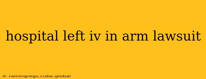 hospital left iv in arm lawsuit