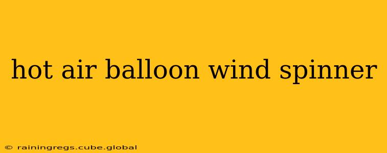 hot air balloon wind spinner