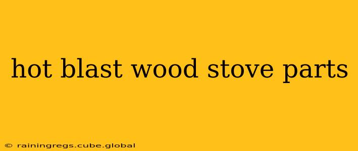 hot blast wood stove parts