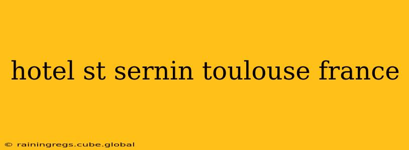 hotel st sernin toulouse france