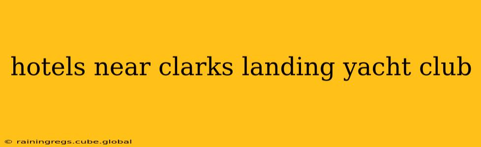 hotels near clarks landing yacht club