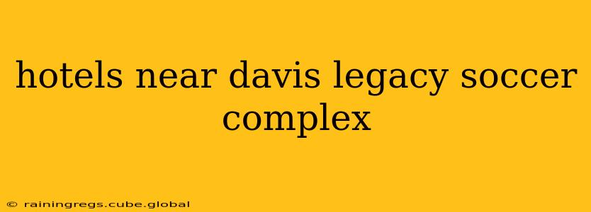 hotels near davis legacy soccer complex