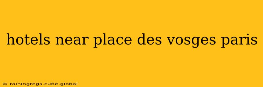 hotels near place des vosges paris