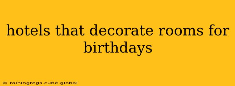 hotels that decorate rooms for birthdays