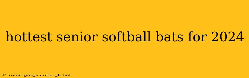 hottest senior softball bats for 2024