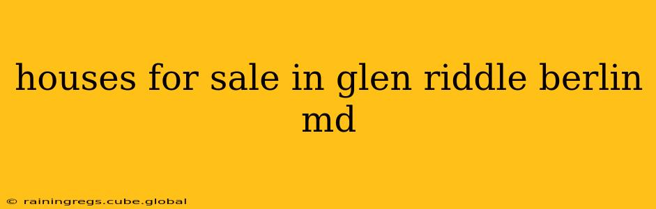 houses for sale in glen riddle berlin md