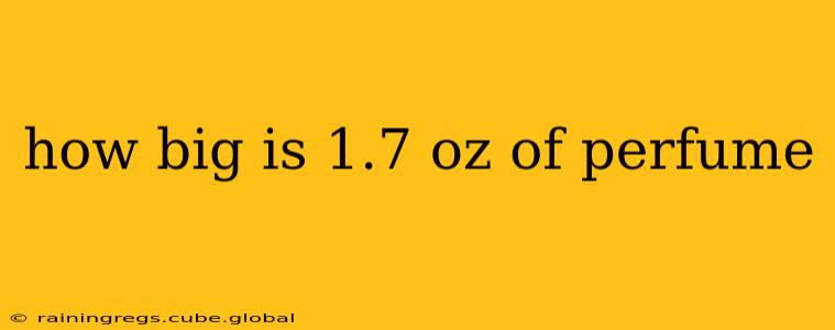 how big is 1.7 oz of perfume