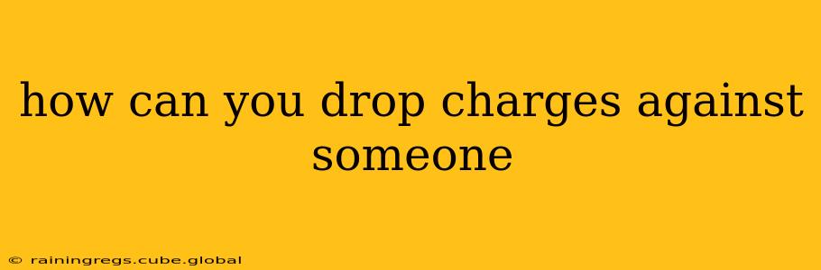 how can you drop charges against someone
