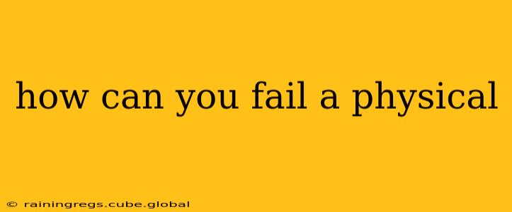 how can you fail a physical