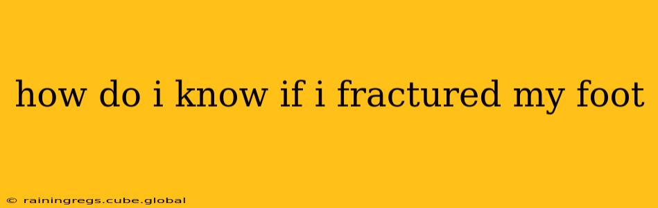 how do i know if i fractured my foot