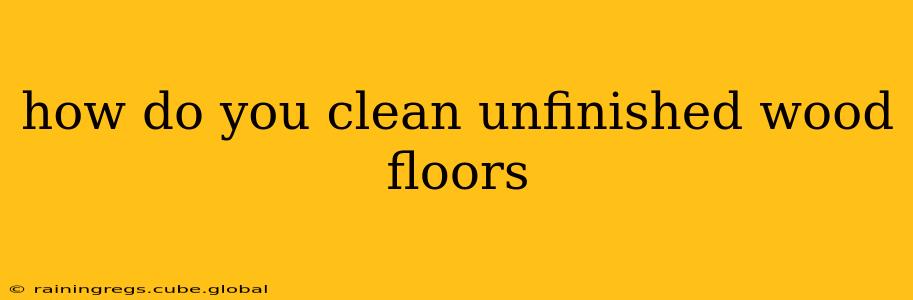 how do you clean unfinished wood floors