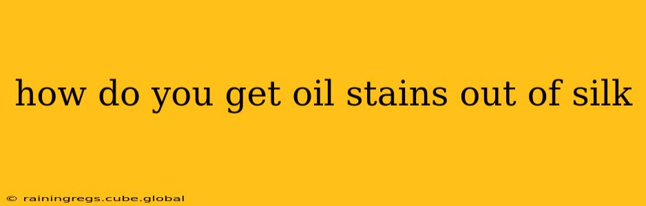 how do you get oil stains out of silk