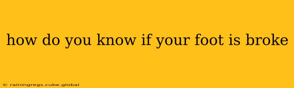 how do you know if your foot is broke
