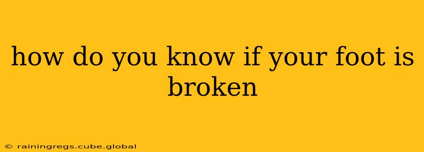 how do you know if your foot is broken