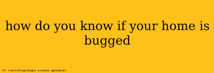 how do you know if your home is bugged