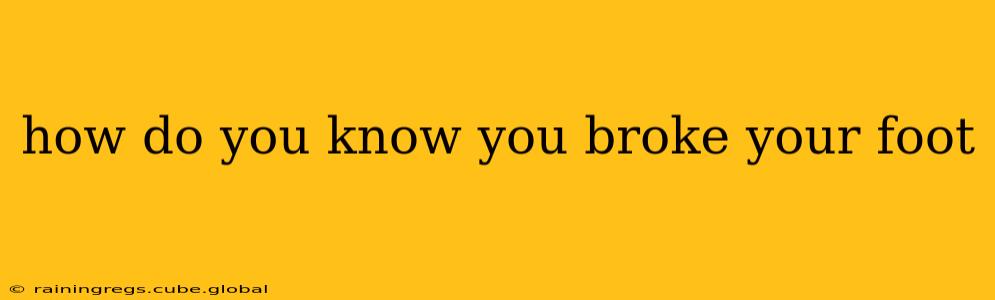 how do you know you broke your foot