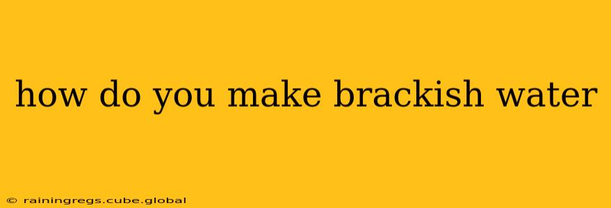 how do you make brackish water