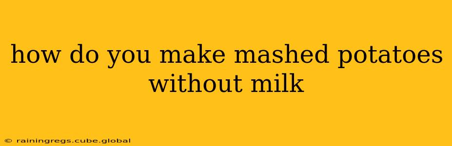 how do you make mashed potatoes without milk