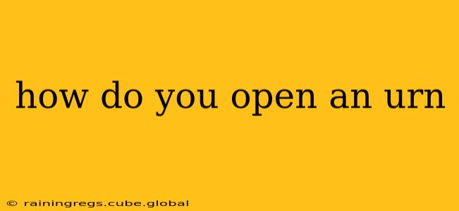 how do you open an urn
