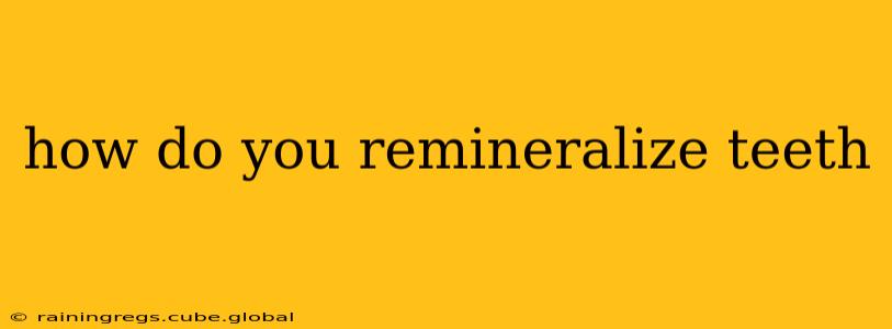 how do you remineralize teeth
