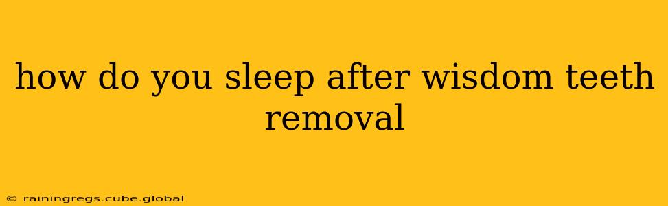how do you sleep after wisdom teeth removal