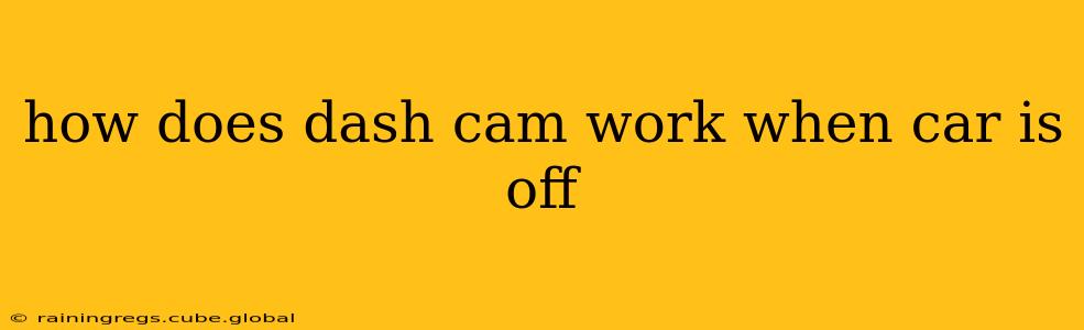 how does dash cam work when car is off