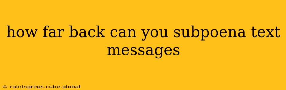 how far back can you subpoena text messages