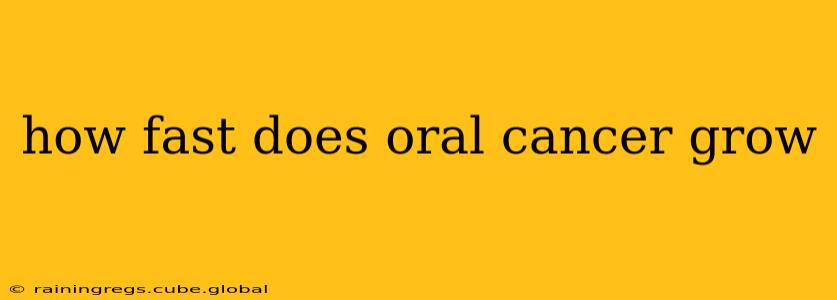 how fast does oral cancer grow
