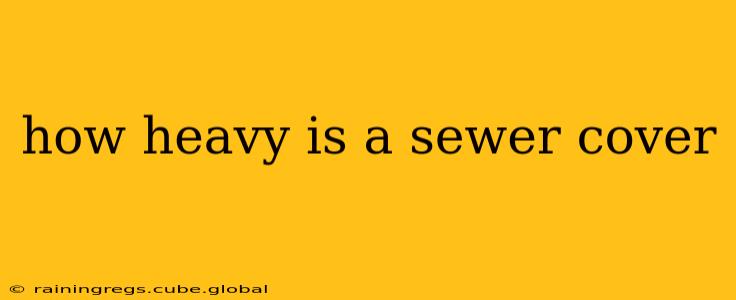 how heavy is a sewer cover