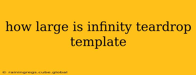 how large is infinity teardrop template