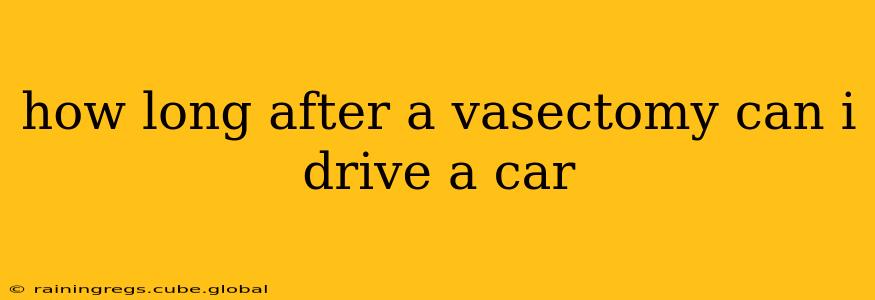 how long after a vasectomy can i drive a car