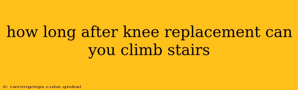 how long after knee replacement can you climb stairs