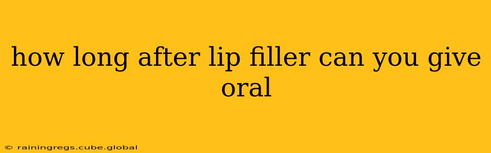 how long after lip filler can you give oral