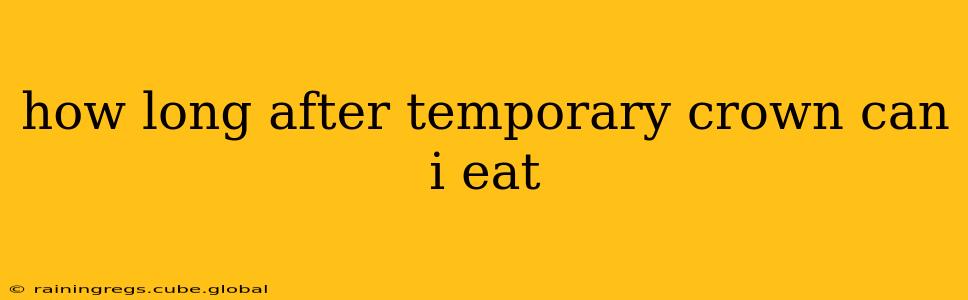 how long after temporary crown can i eat
