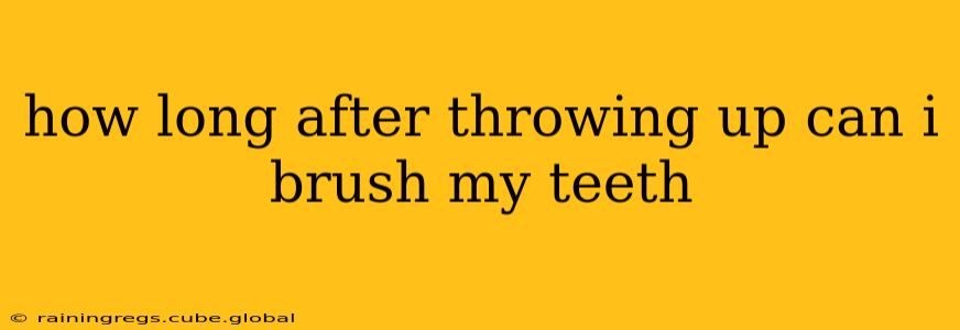 how long after throwing up can i brush my teeth