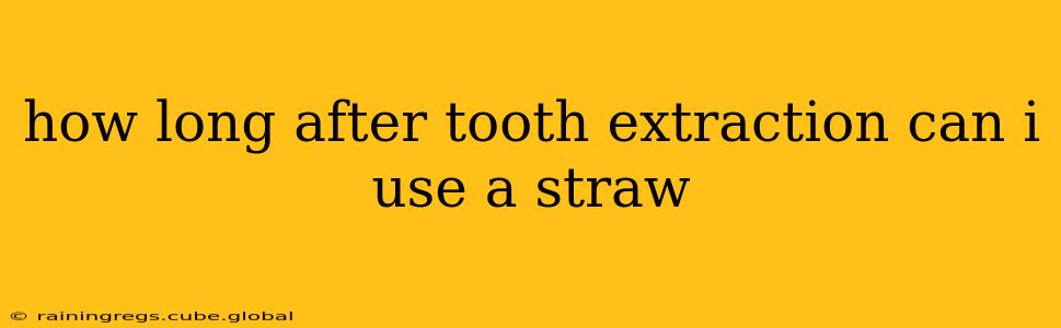 how long after tooth extraction can i use a straw