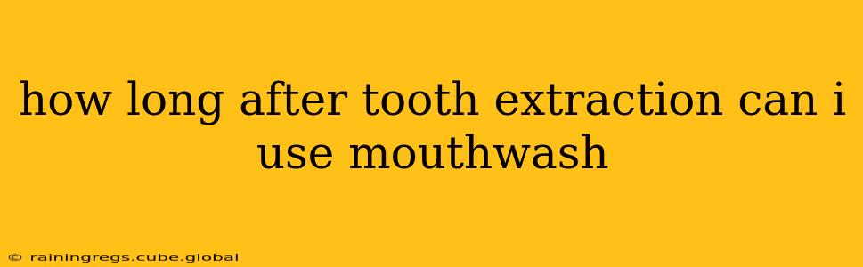 how long after tooth extraction can i use mouthwash
