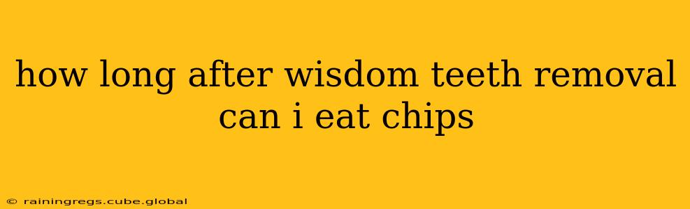how long after wisdom teeth removal can i eat chips