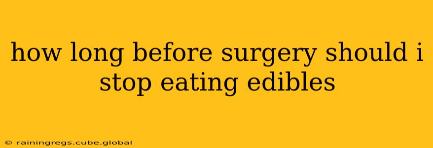 how long before surgery should i stop eating edibles
