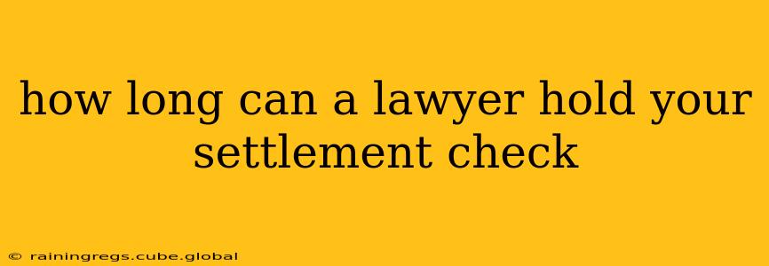 how long can a lawyer hold your settlement check