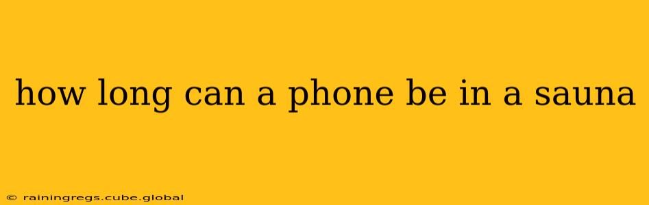 how long can a phone be in a sauna