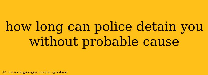 how long can police detain you without probable cause