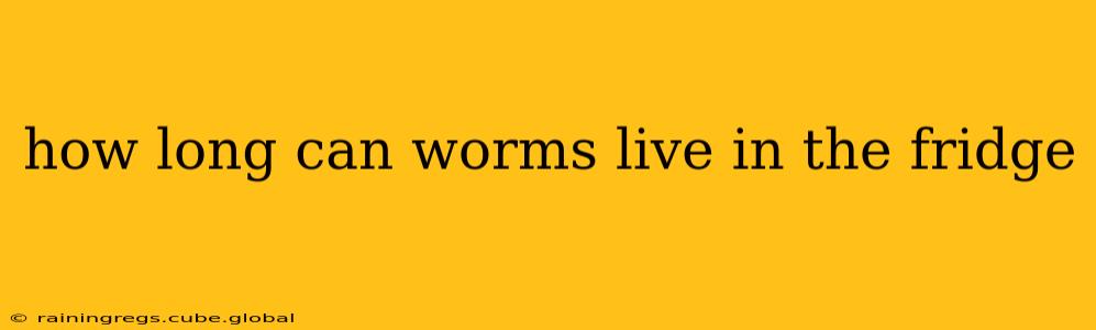 how long can worms live in the fridge