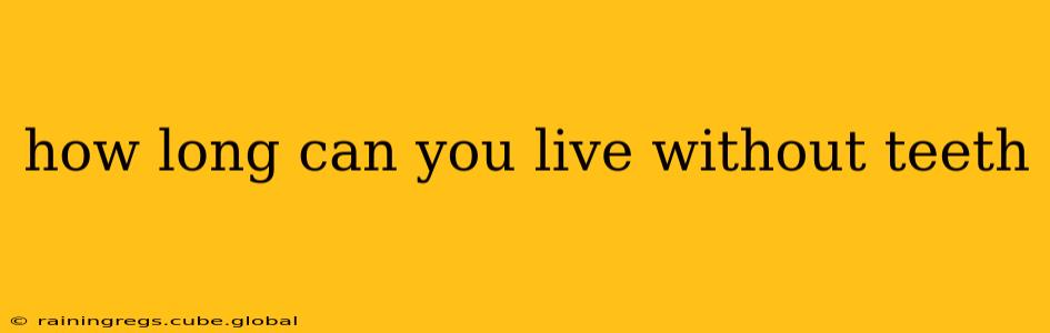 how long can you live without teeth