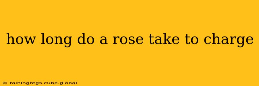 how long do a rose take to charge