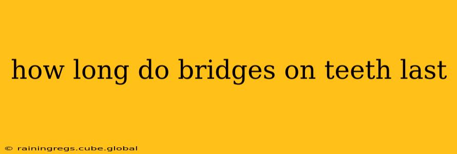 how long do bridges on teeth last