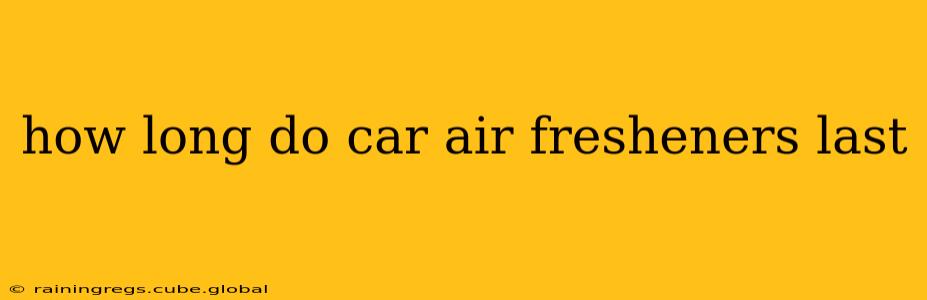 how long do car air fresheners last