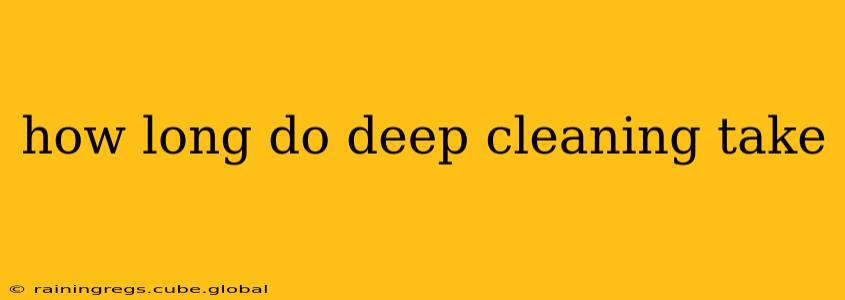 how long do deep cleaning take