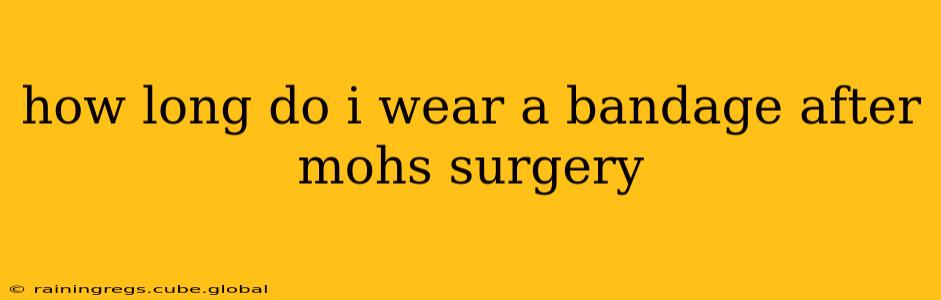 how long do i wear a bandage after mohs surgery