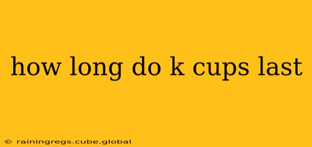 how long do k cups last